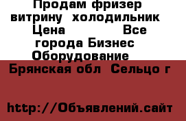 Продам фризер, витрину, холодильник › Цена ­ 80 000 - Все города Бизнес » Оборудование   . Брянская обл.,Сельцо г.